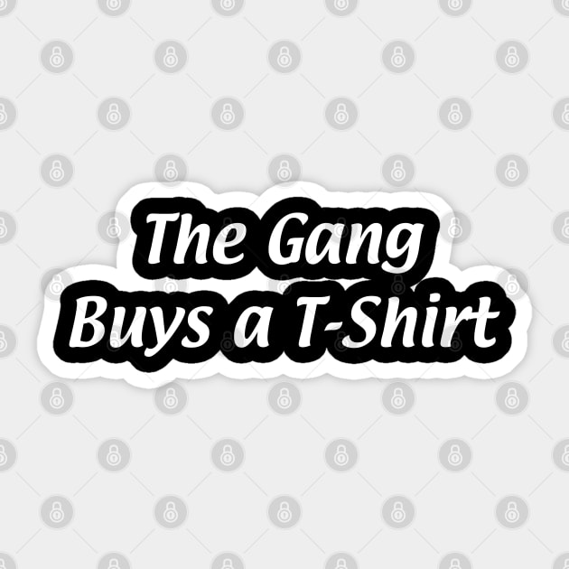 The Gang Gets a Shirt Sticker by Spatski